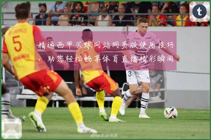 精通西甲买球网站网页版使用技巧，助您轻松畅享体育直播精彩瞬间