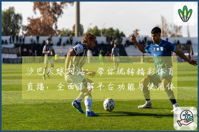 沙巴买球网站：带你玩转精彩体育直播，全面了解平台功能与使用体验